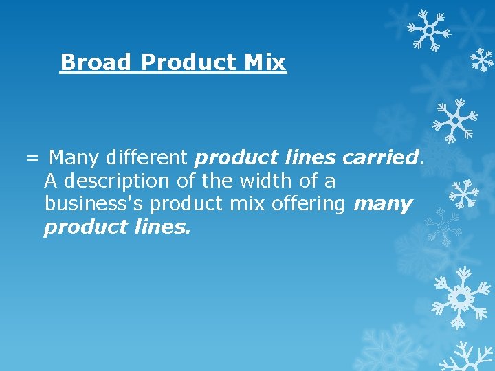 Broad Product Mix = Many different product lines carried. A description of the width Broad Product Mix = Many different product lines carried. A description of the width