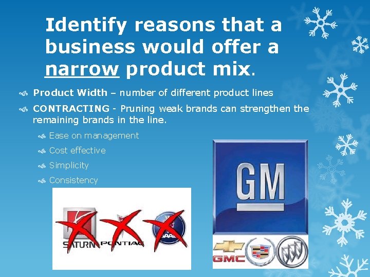 Identify reasons that a business would offer a narrow product mix. Product Width – Identify reasons that a business would offer a narrow product mix. Product Width –