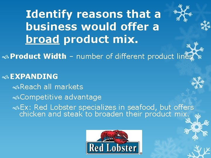 Identify reasons that a business would offer a broad product mix. Product Width – Identify reasons that a business would offer a broad product mix. Product Width –