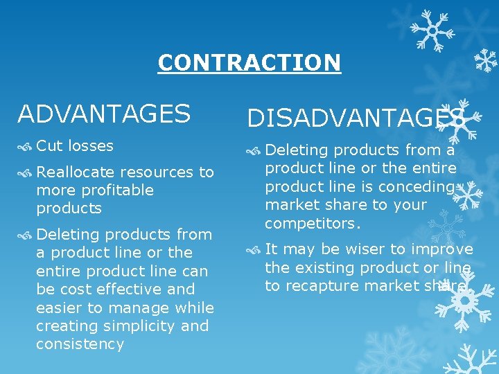 CONTRACTION ADVANTAGES DISADVANTAGES Cut losses Deleting products from a product line or the entire CONTRACTION ADVANTAGES DISADVANTAGES Cut losses Deleting products from a product line or the entire
