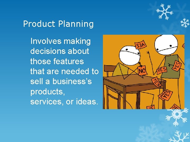 Product Planning Involves making decisions about those features that are needed to sell a Product Planning Involves making decisions about those features that are needed to sell a