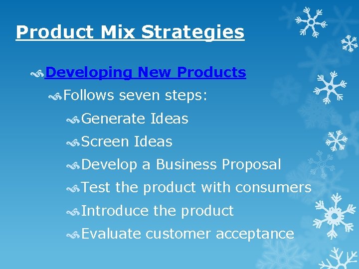 Product Mix Strategies Developing New Products Follows seven steps: Generate Ideas Screen Ideas Develop Product Mix Strategies Developing New Products Follows seven steps: Generate Ideas Screen Ideas Develop