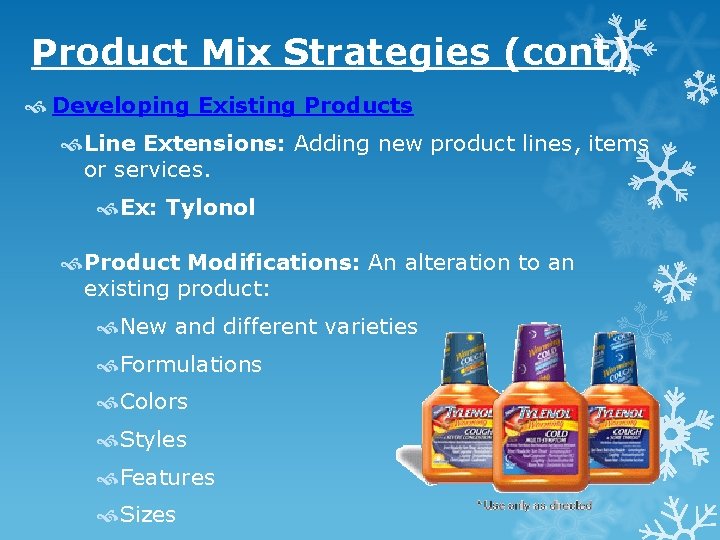 Product Mix Strategies (cont) Developing Existing Products Line Extensions: Adding new product lines, items Product Mix Strategies (cont) Developing Existing Products Line Extensions: Adding new product lines, items