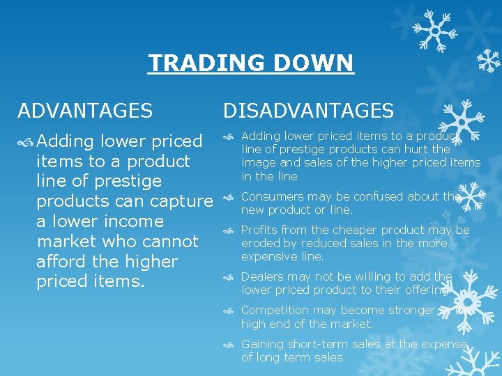 TRADING DOWN ADVANTAGES DISADVANTAGES Adding lower priced items to a product line of prestige TRADING DOWN ADVANTAGES DISADVANTAGES Adding lower priced items to a product line of prestige