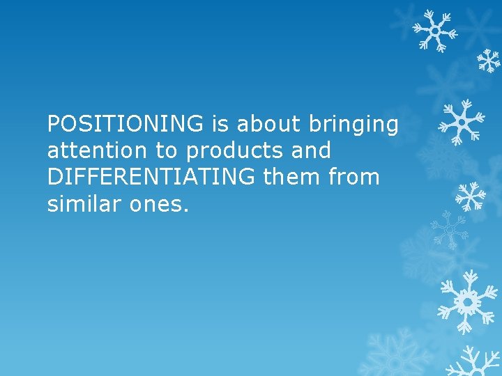 POSITIONING is about bringing attention to products and DIFFERENTIATING them from similar ones. POSITIONING is about bringing attention to products and DIFFERENTIATING them from similar ones.