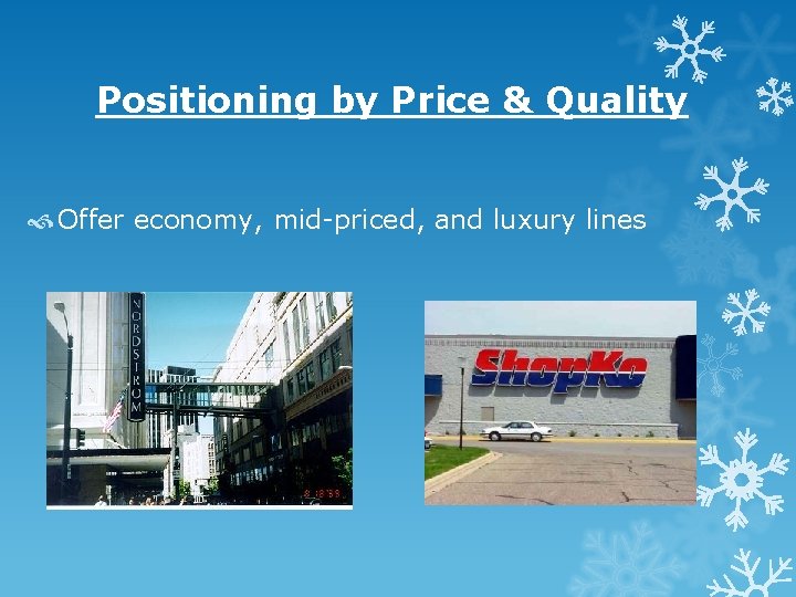 Positioning by Price & Quality Offer economy, mid-priced, and luxury lines Positioning by Price & Quality Offer economy, mid-priced, and luxury lines