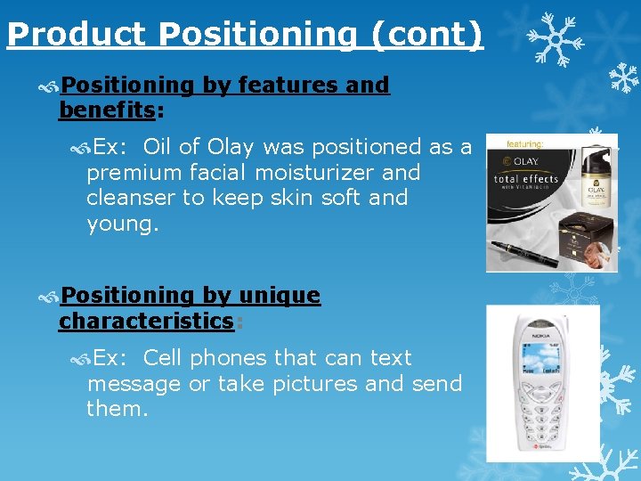 Product Positioning (cont) Positioning by features and benefits: Ex: Oil of Olay was positioned Product Positioning (cont) Positioning by features and benefits: Ex: Oil of Olay was positioned