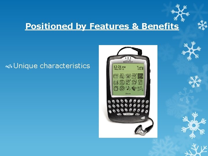 Positioned by Features & Benefits Unique characteristics Positioned by Features & Benefits Unique characteristics