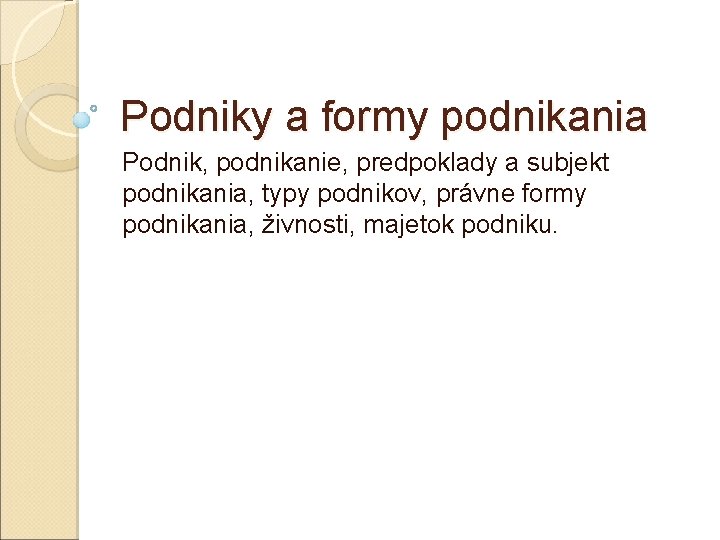 Podniky a formy podnikania Podnik, podnikanie, predpoklady a subjekt podnikania, typy podnikov, právne formy