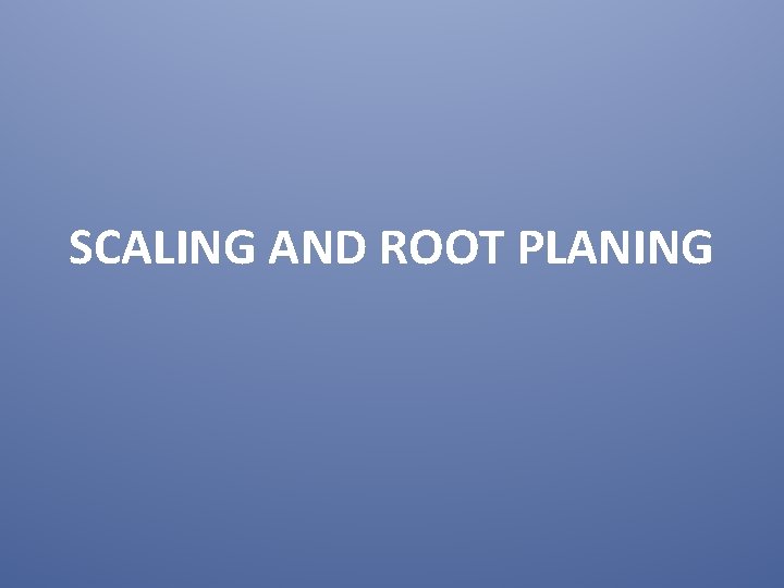 SCALING AND ROOT PLANING 