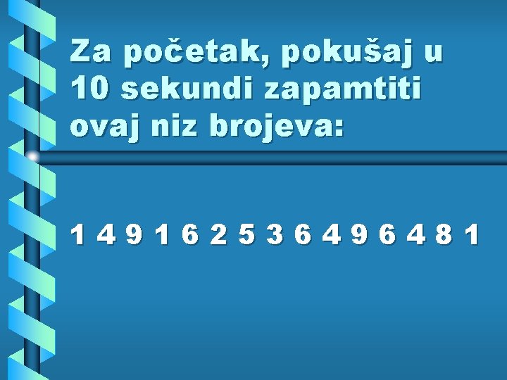 Za početak, pokušaj u 10 sekundi zapamtiti ovaj niz brojeva: 149162536496481 