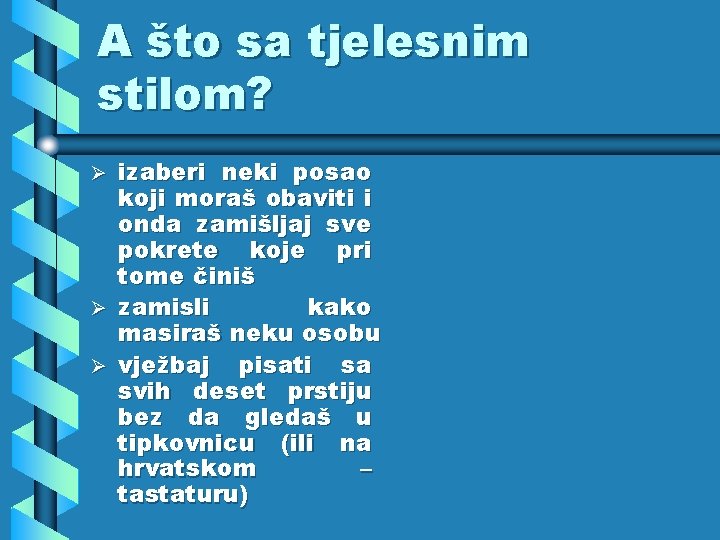 A što sa tjelesnim stilom? izaberi neki posao koji moraš obaviti i onda zamišljaj