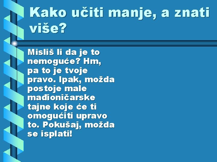 Kako učiti manje, a znati više? Misliš li da je to nemoguće? Hm, pa