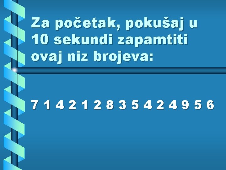 Za početak, pokušaj u 10 sekundi zapamtiti ovaj niz brojeva: 714212835424956 