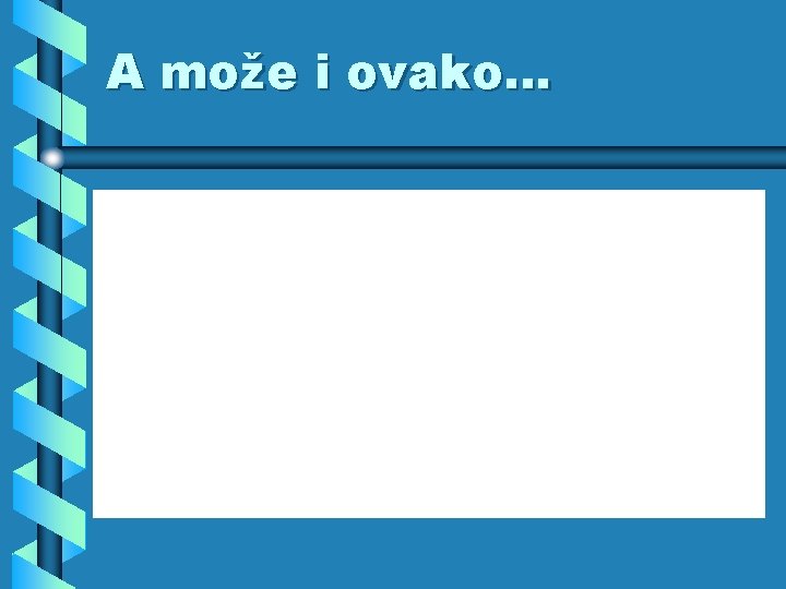 A može i ovako. . . 