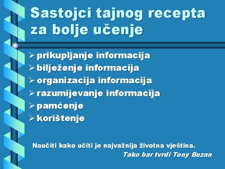 Sastojci tajnog recepta za bolje učenje Ø prikupljanje informacija Ø bilježenje informacija Ø organizacija