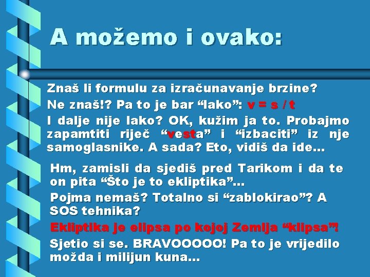 A možemo i ovako: Znaš li formulu za izračunavanje brzine? Ne znaš!? Pa to