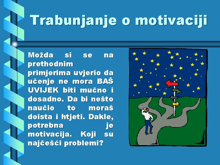 Trabunjanje o motivaciji Možda si se na prethodnim primjerima uvjerio da učenje ne mora