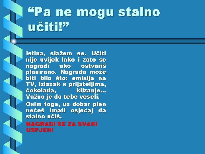 “Pa ne mogu stalno učiti!” Istina, slažem se. Učiti nije uvijek lako i zato