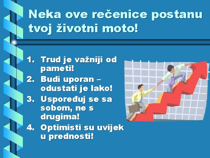 Neka ove rečenice postanu tvoj životni moto! 1. Trud je važniji od pameti! 2.