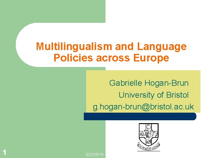 Multilingualism and Language Policies across Europe Gabrielle Hogan-Brun University of Bristol g. hogan-brun@bristol. ac.