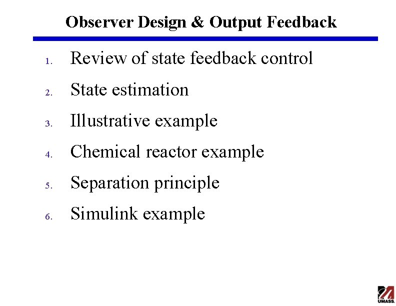 Observer Design & Output Feedback 1. Review of state feedback control 2. State estimation
