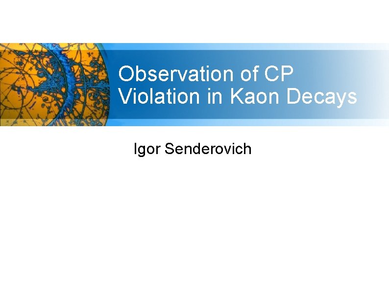 Observation of CP Violation in Kaon Decays Igor Senderovich 