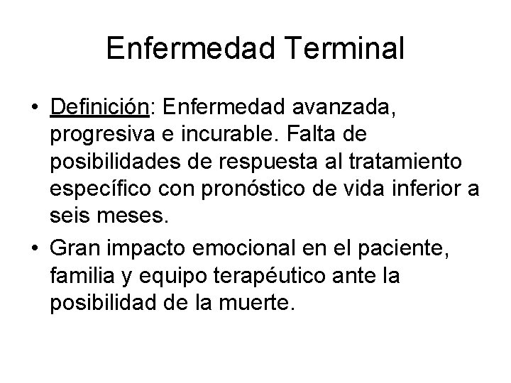 Enfermedad Terminal • Definición: Enfermedad avanzada, progresiva e incurable. Falta de posibilidades de respuesta