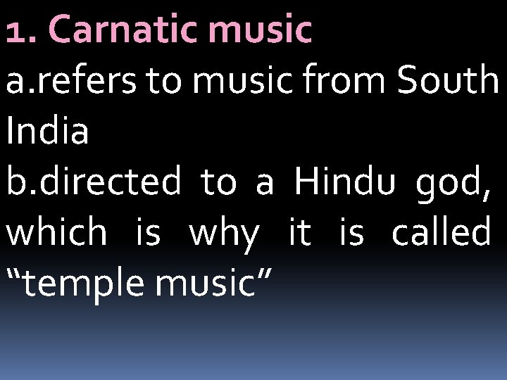 1. Carnatic music a. refers to music from South India b. directed to a