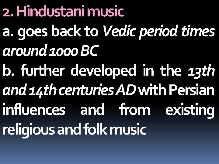 2. Hindustani music a. goes back to Vedic period times around 1000 BC b.