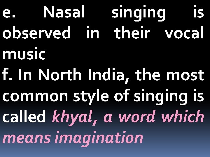 e. Nasal singing is observed in their vocal music f. In North India, the