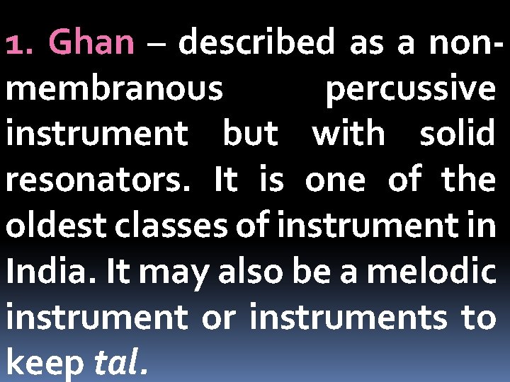 1. Ghan – described as a nonmembranous percussive instrument but with solid resonators. It