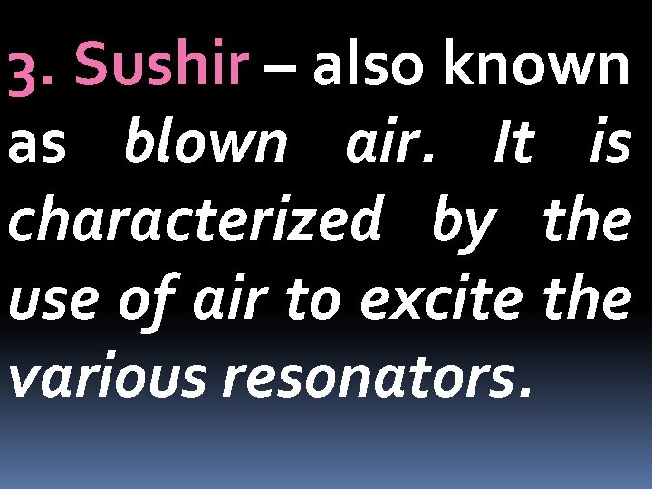 3. Sushir – also known as blown air. It is characterized by the use