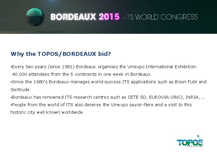 ITS World Congress Why the TOPOS/BORDEAUX bid? • Every two years (since 1981) Bordeaux