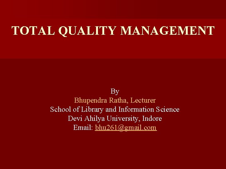 TOTAL QUALITY MANAGEMENT By Bhupendra Ratha, Lecturer School of Library and Information Science Devi