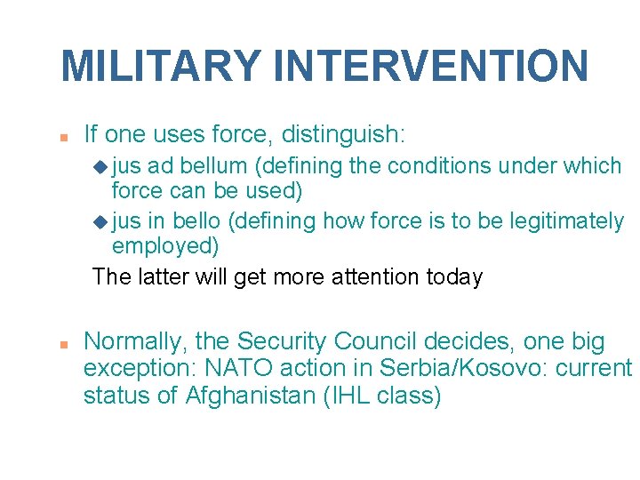 MILITARY INTERVENTION n If one uses force, distinguish: u jus ad bellum (defining the