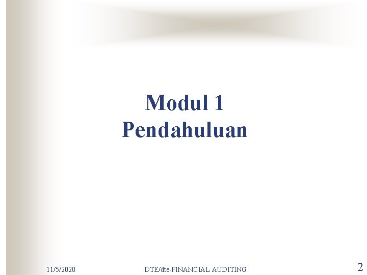 Modul 1 Pendahuluan 11/5/2020 DTE/dte-FINANCIAL AUDITING 2 