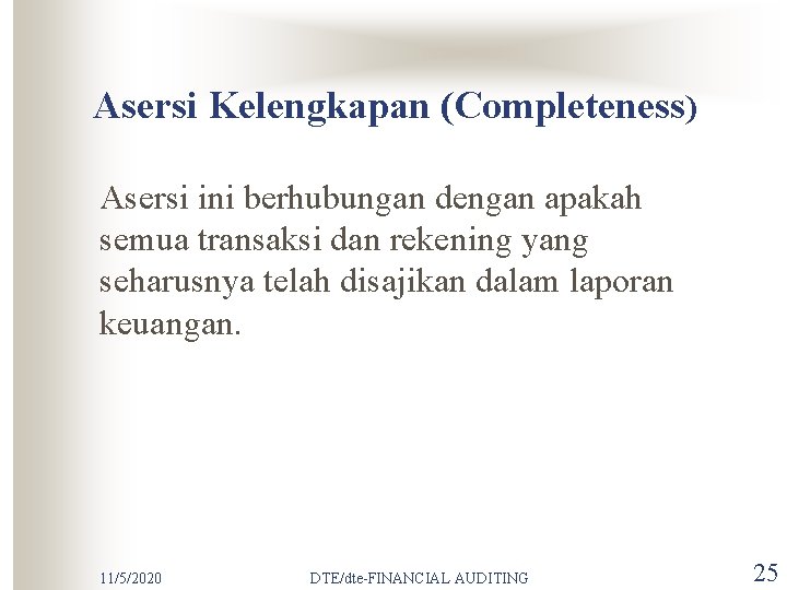 Asersi Kelengkapan (Completeness) Asersi ini berhubungan dengan apakah semua transaksi dan rekening yang seharusnya