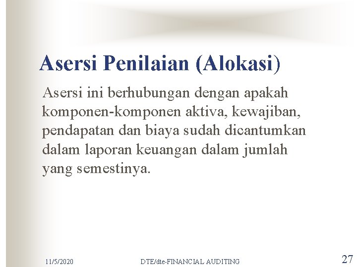 Asersi Penilaian (Alokasi) Asersi ini berhubungan dengan apakah komponen-komponen aktiva, kewajiban, pendapatan dan biaya