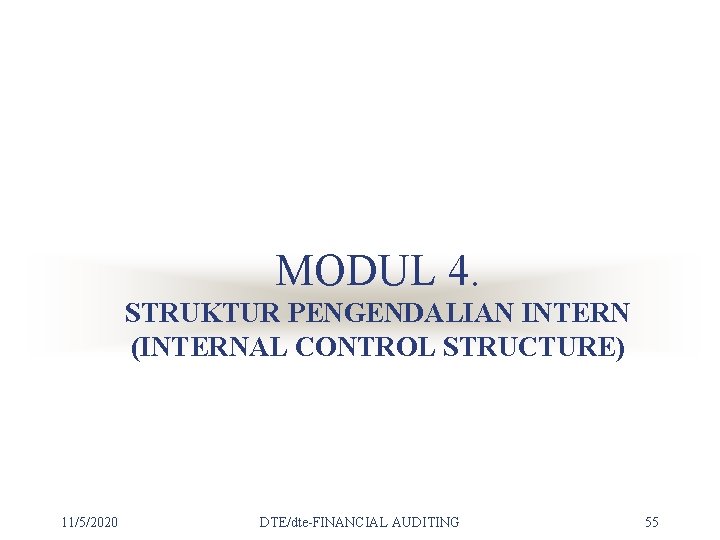 MODUL 4. STRUKTUR PENGENDALIAN INTERN (INTERNAL CONTROL STRUCTURE) 11/5/2020 DTE/dte-FINANCIAL AUDITING 55 