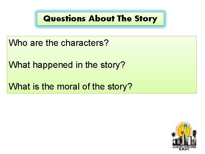 Questions About The Story Who are the characters? What happened in the story? What