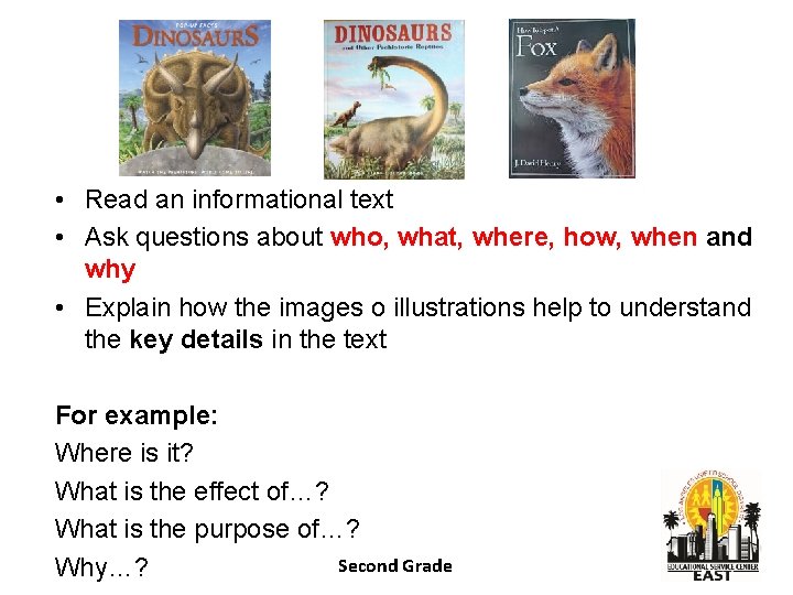  • Read an informational text • Ask questions about who, what, where, how,