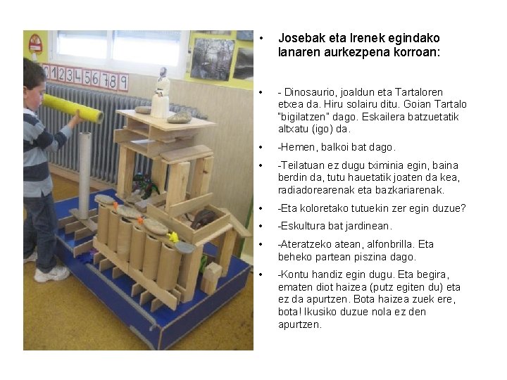  • Josebak eta Irenek egindako lanaren aurkezpena korroan: • - Dinosaurio, joaldun eta