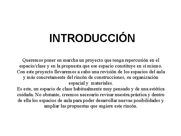 INTRODUCCIÓN Queremos poner en marcha un proyecto que tenga repercusión en el espacio/clase y