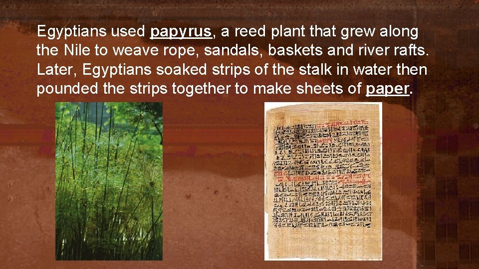 Egyptians used papyrus, a reed plant that grew along the Nile to weave rope,