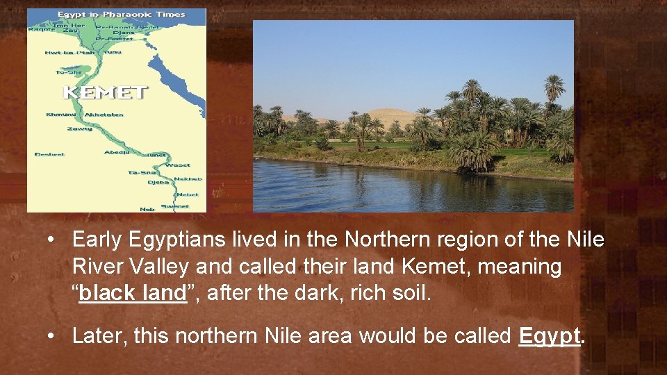  • Early Egyptians lived in the Northern region of the Nile River Valley