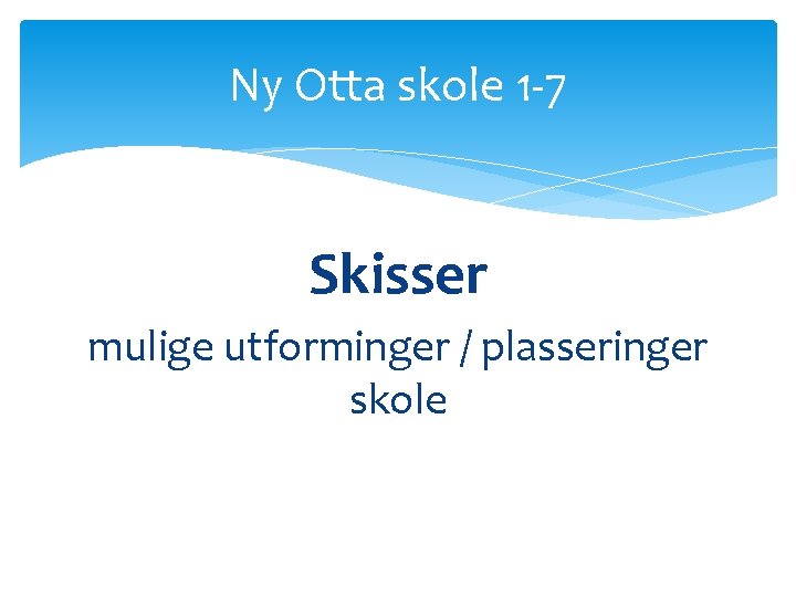 Ny Otta skole 1 -7 Skisser mulige utforminger / plasseringer skole 