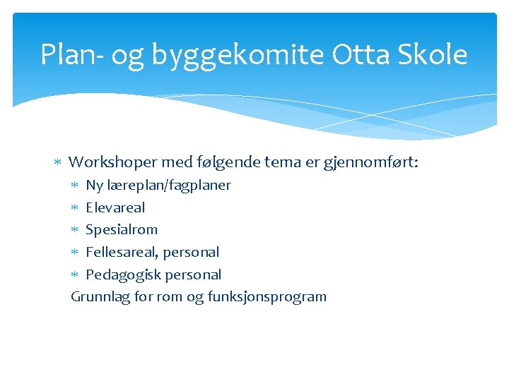 Plan- og byggekomite Otta Skole Workshoper med følgende tema er gjennomført: Ny læreplan/fagplaner Elevareal