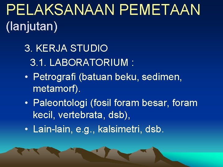 PELAKSANAAN PEMETAAN (lanjutan) 3. KERJA STUDIO 3. 1. LABORATORIUM : • Petrografi (batuan beku,