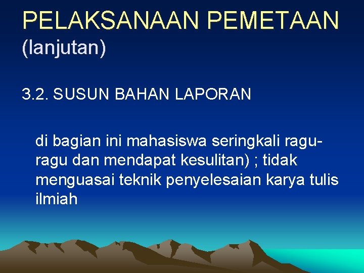 PELAKSANAAN PEMETAAN (lanjutan) 3. 2. SUSUN BAHAN LAPORAN di bagian ini mahasiswa seringkali ragu